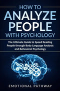 How to Analyze People with Psychology: The Ultimate Guide to Speed Reading People through Body Language Analysis and Behavioral Psychology - Paperback