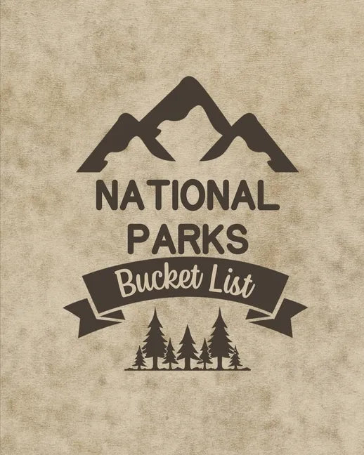 U. S. National Parks Bucket List Book: Adventure And Travel Log Book, List Of Attractions For 63 National Parks To Plan Your Visits, Journal, Organize - Paperback