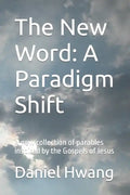 The New Word: A Paradigm Shift: A new collection of parables inspired by the Gospels of Jesus - Paperback