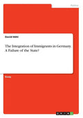 The Integration of Immigrants in Germany. A Failure of the State? - Paperback