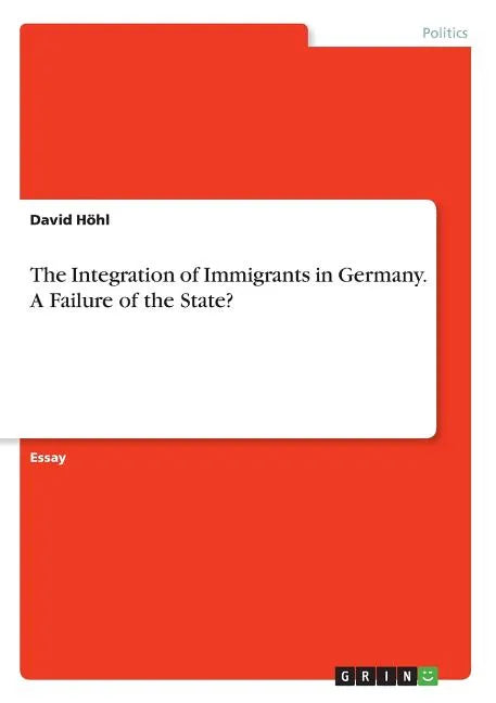 The Integration of Immigrants in Germany. A Failure of the State? - Paperback