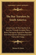 The Boy Travelers in South America: Adventures of Two Youths in a Journey Through Ecuador, Peru, Brazil, Paraguay, Argentine Republic and Descriptions - Paperback