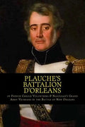 Plauche's Battalion d'Orleans of French Creole Volunteers & Napolean's Grand Army Veterans in the Battle of New Orleans: 1815 Battle of New Orleans Bi - Paperback