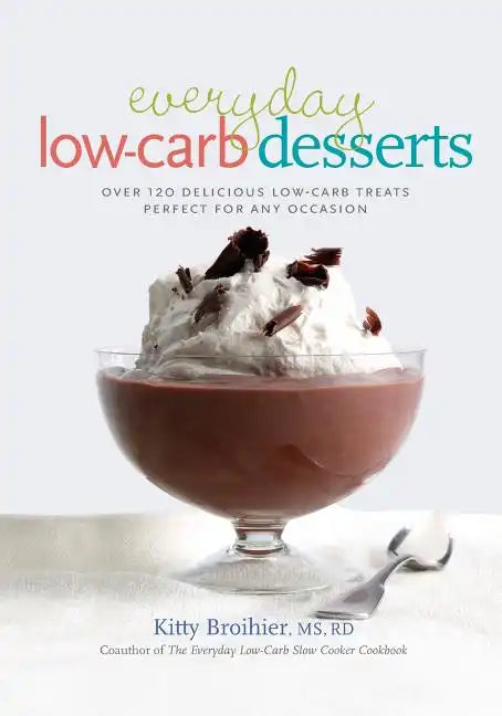 Everyday Low-Carb Desserts: Over 120 Delicious Low-Carb Treats Perfect for Any Occasion - Paperback