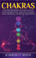 Chakras: Desvelando los Secretos de la Sanación de Chakras, Meditación Kundalini, Despertar del Tercer Ojo, Proyección Astral, - Hardcover