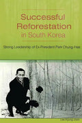 Successful Reforestation in South Korea: Strong Leadership of Ex-President Park Chung-Hee - Paperback