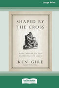 Shaped by the Cross: Meditations on the Sufferings of Jesus [Standard Large Print 16 Pt Edition] - Paperback