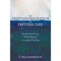 The Professionalization of Pastoral Care: The Sbc's Journey from Pastoral Theology to Counseling Psychology - Hardcover