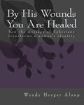 By His Wounds You are Healed: How the Message of Ephesians Transforms a Woman's Identity - Paperback