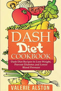 Dash Diet Cookbook: Dash Diet Recipes to Lose Weight, Prevent Diabetes and Lower Blood Pressure - Paperback