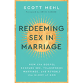 Redeeming Sex in Marriage: How the Gospel Rescues Sex, Transforms Marriage, and Reveals the Glory of God - Paperback