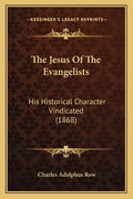 The Jesus Of The Evangelists: His Historical Character Vindicated (1868) - Paperback