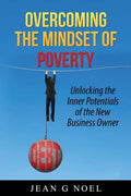 Overcoming the Mindset of Poverty: Unlocking the Inner Potentials of the New Business Owner - Paperback