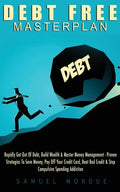 Debt Free Masterplan: Rapidly Get Out Of Debt, Build Wealth & Master Money Management - Proven Strategies To Save Money, Pay Off Your Credit - Paperback