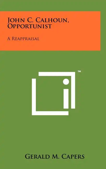 John C. Calhoun, Opportunist: A Reappraisal - Hardcover