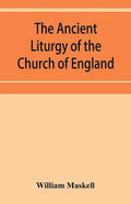 The ancient liturgy of the Church of England, according to the uses of Sarum, York, Hereford, and Bangor, and the Roman liturgy arranged in parallel c - Paperback