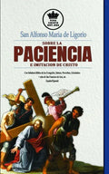 San Alfonso Maria de Ligorio sobre la Paciencia e Imitación de Cristo, con Sabiduría Bíblica de los Evangelios, Salmos, Proverbios, Eclesiástico + cit - Paperback