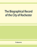 The Biographical record of the City of Rochester and Monroe County, New York - Paperback