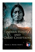 Indian Heroes and Great Chieftains: Red Cloud, Spotted Tail, Little Crow, Tamahay, Gall, Crazy Horse, Sitting Bull, Rain-In-The-Face, Two Strike, Amer - Paperback