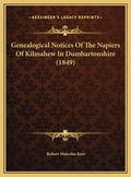 Genealogical Notices Of The Napiers Of Kilmahew In Dumbartonshire (1849) - Hardcover