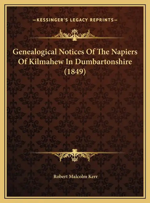 Genealogical Notices Of The Napiers Of Kilmahew In Dumbartonshire (1849) - Hardcover