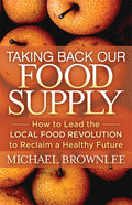 Taking Back Our Food Supply: How to Lead the Local Food Revolution to Reclaim a Healthy Future - Paperback
