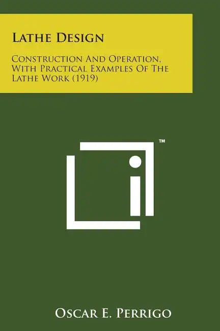 Lathe Design: Construction and Operation, with Practical Examples of the Lathe Work (1919) - Paperback