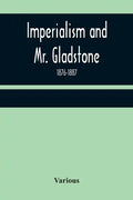 Imperialism and Mr. Gladstone; 1876-1887 - Paperback