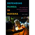 Defending Rumba in Havana: The Sacred and the Black Corporeal Undercommons - Hardcover
