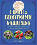 Lunar and Biodynamic Gardening: Planting Your Biodynamic Garden by the Phases of the Moon - Hardcover