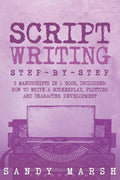 Script Writing: Step-by-Step - 3 Manuscripts in 1 Book - Essential Movie Script Writing, TV Script Writing and Screenwriting Tricks Any Writer Can Lea - Paperback