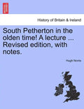 South Petherton in the Olden Time! a Lecture ... Revised Edition, with Notes. - Paperback