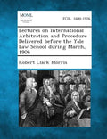 Lectures on International Arbitration and Procedure Delivered Before the Yale Law School During March, 1906 - Paperback