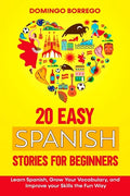 20 Easy Spanish Stories for Beginners: Learn Spanish, Grow Your Vocabulary, and Improv your Skills in the Fun Way - Paperback