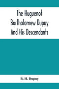 The Huguenot Bartholomew Dupuy And His Descendants - Paperback