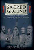 Sacred Ground: Leadership Lessons From Gettysburg & The Little Bighorn - Hardcover