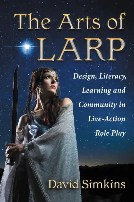The Arts of Larp: Design, Literacy, Learning and Community in Live-Action Role Play - Paperback