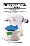 Potty Training Chairs: #1 Parenting Guide for Choosing a Perfect Potty Chair - Paperback