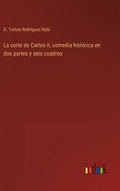 La corte de Carlos II, comedia histórica en dos partes y seis cuadros - Hardcover