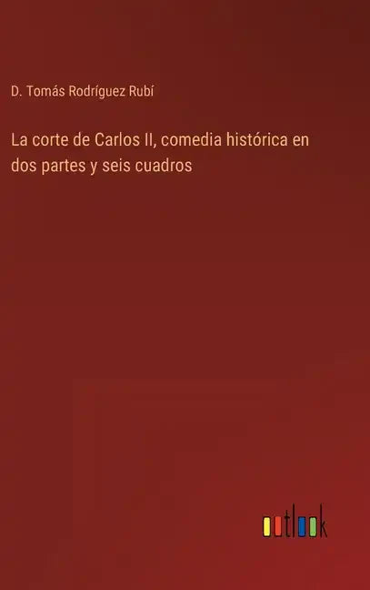 La corte de Carlos II, comedia histórica en dos partes y seis cuadros - Hardcover