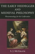 The Early Heidegger and Medieval Philosophy Phenomenology for the Godforsaken - Paperback