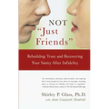 Not Just Friends: Rebuilding Trust and Recovering Your Sanity After Infidelity - Paperback