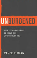 Unburdened: Stop Living for Jesus So Jesus Can Live Through You - Paperback