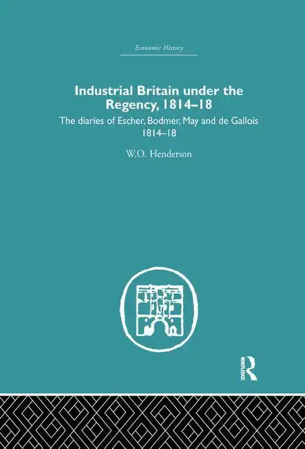Industrial Britain Under the Regency: The Diaries of Escher, Bodmer, May and de Gallois 1814-18 - Paperback