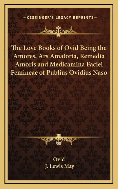 The Love Books of Ovid Being the Amores, Ars Amatoria, Remedia Amoris and Medicamina Faciei Femineae of Publius Ovidius Naso - Hardcover