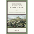 Eric Voegelin on China and Universal Humanity: A Study of Voegelin's Hermeneutic Empirical Paradigm - Hardcover