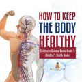 How to Keep the Body Healthy Children's Science Books Grade 5 Children's Health Books - Paperback