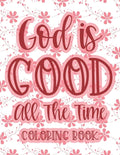 God Is Good All The Time Coloring Book: Christian Coloring Book For Women, Calming Coloring Pages with Bible Verses To Inspire and Strengthen Faith - Paperback