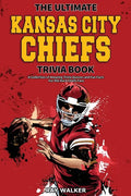 The Ultimate Kansas City Chiefs Trivia Book: A Collection of Amazing Trivia Quizzes and Fun Facts for Die-Hard Chiefs Fans! - Paperback