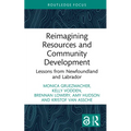Reimagining Resources and Community Development: Lessons from Newfoundland and Labrador - Hardcover